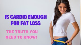 Is Cardio Enough for Fat Loss The Truth You Need to Know!