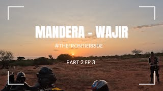 Mandera to Wajir | The Frontier Ride| Part 2 Ep 3