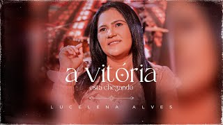 A Vitória Está Chegando - Lucelena Alves (Clipe Oficial)