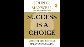 Success Is a Choice: Make the Choices That Make You Successful by John C. Maxwell - Full Audiobook