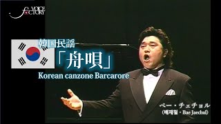 韓国民謡「舟唄」　Korean canzone Barcarore　/　べー・チェチョル（배재철・Bae Jaechul）甲状腺癌前の最後の歌声