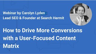 How to Drive More Conversion with a User-Focused Content Matrix by Carolyn Lyden