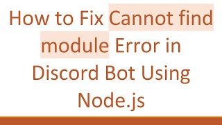 How to Fix Cannot find module Error in Discord Bot Using Node.js