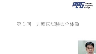 PPG　足立の再生医療/医薬品/医療機器開発講座　第7章：非臨床試験　第1回：非臨床試験の全体像