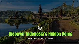 Discover Indonesia’s Hidden Gems | The Ultimate Travel Guide