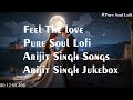 Feel The love Jukebox | pure soul lofi | Arijit Singh & other Singers Songs | Arijit Singh Jukebox