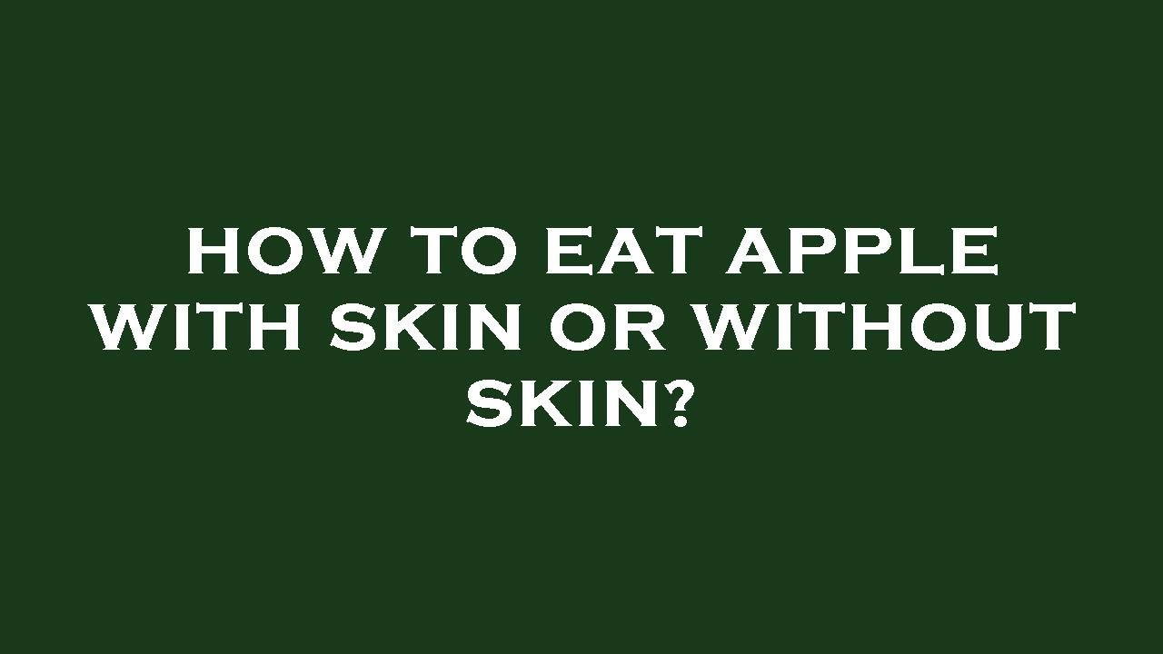 How To Eat Apple With Skin Or Without Skin? - YouTube