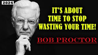 It's About Time to Stop Wasting Your Time! | Bob Proctor