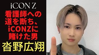 【iCON Z】看護師への道を断ち、iCONZに賭けた男☆沓野広翔の素顔に迫る！【LDH】