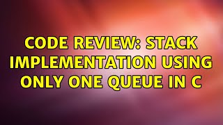 Code Review: Stack implementation using only one queue in C (4 Solutions!!)