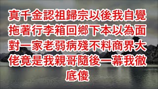 真千金認祖歸宗以後我自覺拖著行李箱回鄉下本以為面對一家老弱病殘不料商界大佬竟是我親哥隨後一幕我徹底傻