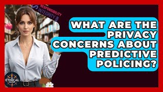 What Are The Privacy Concerns About Predictive Policing? - The Ethical Compass