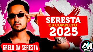 GRELO DA SERESTA - AS MAIS TOCADAS DO TIK TOK 2025 - AS MELHORES 2K25 - CD COMPLETO PRA PAREDÃO 2025