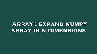 Array : expand numpy array in n dimensions