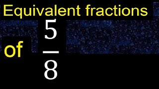 Equivalent fraction of 5/8 , what are they, examples