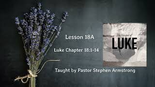 Luke - lesson 18A | Chapter 18:1-14 | Pastor Stephen Armstrong