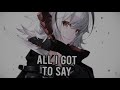 nightcore ➥ k all i got to say ~ nuvilices lyrics