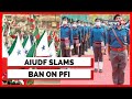 PFI Ban | PFI News Today |  AIUDF Slams The Move, Says MHA Took Hurried Decision | English News