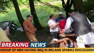 BREAKING NEWS: GROUP OF PAKISTANI MEN HAVING A BARBECUE IN IRELAND SPARKS DISCUSSION ON IMMIGRATION