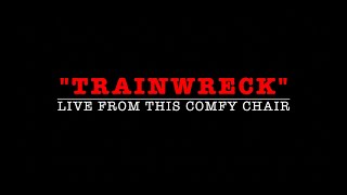 Trainwreck Live From This Comfy Chair