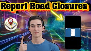 How To Report A Road Closure On Google Maps | Step-By-Step Guide (2026)