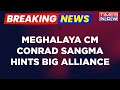 Breaking News: Meghalaya CM Conrad Sangma Hints Big Alliance, In Talks With Other Parties |Times Now