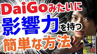 DaiGoみたいに影響力を持つ簡単な方法｜超影響力｜DaiGo｜本要約