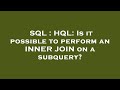 SQL : HQL: Is it possible to perform an INNER JOIN on a subquery?