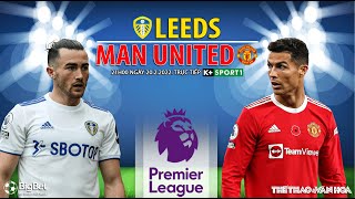 GIẢI NGOẠI HẠNG ANH | Leeds vs MU (21h00 ngày 20/2) trực tiếp K+SPORTS 1. NHẬN ĐỊNH BÓNG ĐÁ