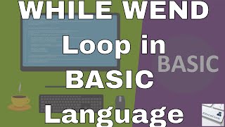 Lecture #25: WHILE WEND Loop in BASIC Language