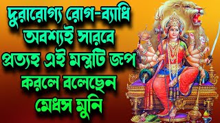 দুরারোগ্য রোগ-ব্যাধি অবশ্যই সারবে প্রত্যহ এই মন্ত্রটি জপ করলে বলেছেন মেধস মুনি