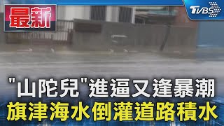 「山陀兒」進逼又逢暴潮 旗津海水倒灌道路積水