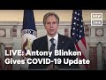 Secretary of State Antony Blinken Gives COVID-19 Remarks | LIVE