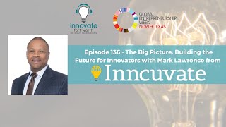 #136 Mark Lawrence: The Big Picture: Building the Future for Innovators