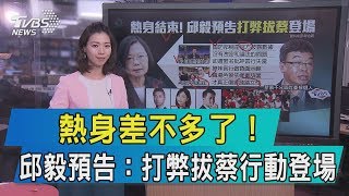 【說內幕】熱身差不多了！　邱毅預告：打弊拔蔡行動登場