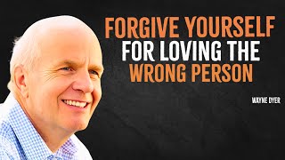 Forgive Yourself For Loving The Wrong Person | Wayne Dyer Motivation