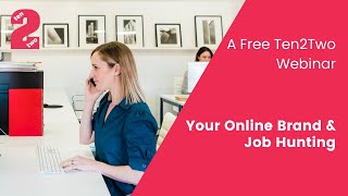 Your Online Brand \u0026 Job Hunting - A Free Webinar from Ten2Two