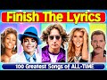 Finish The Lyrics🎤 | 100 Greatest Songs of All Time🔥🎶