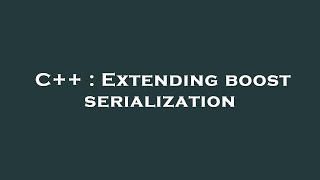 C++ : Extending boost serialization