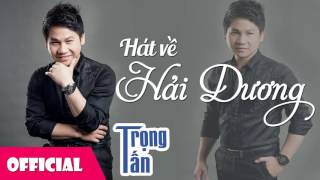 Hát Về Hải Dương - Trọng Tấn | Ca Khúc Quê Hương