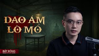DAO ÁM LÒ MỔ - Truyện ma Nguyễn Huy kể