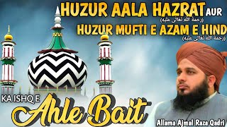 HUZUR AALA HAZRAT AUR HUZUR MUFTI E AZAM E HIND KA ISHQ E AHLE BAIT || Allama Ajmal Raza Qadri