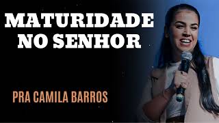 MATURIDADE NO SENHOR - Pastora Camila Barros