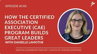 MLP 140: How The Certified Association Executive (CAE) Program Builds Great Leaders