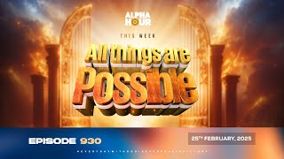 ALPHA HOUR EPISODE 930 ||  ALL THINGS ARE POSSIBLE || 25TH FEBRUARY,2025