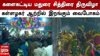 களைகட்டிய  மதுரை சித்திரை திருவிழா - கள்ளழகர் ஆற்றில் இறங்கும் வைபோகம்