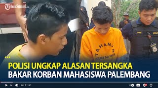 Polisi Ungkap Alasan Tersangka Bakar Korban Mahasiswa Palembang