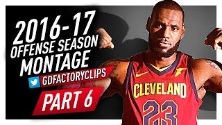 LeBron James CRAZY Offense Highlights Montage 2016/2017 (Final Part 6) - 2018 NBA CHAMPION?