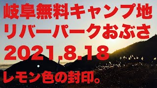 岐阜無料キャンプ場　リバーパークおぶさに2021.8.18行ってみた。キャンプの聖地レモン色の封印。