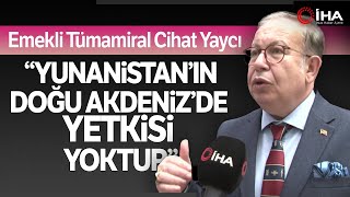 Emekli Tümamiral Cihat Yaycı: Yunanistan’ın Doğu Akdeniz’de Yetkisi Yoktur